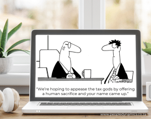 “We’re hoping to appease the tax gods by offering a human sacrifice and your name came up.” Glasbergen